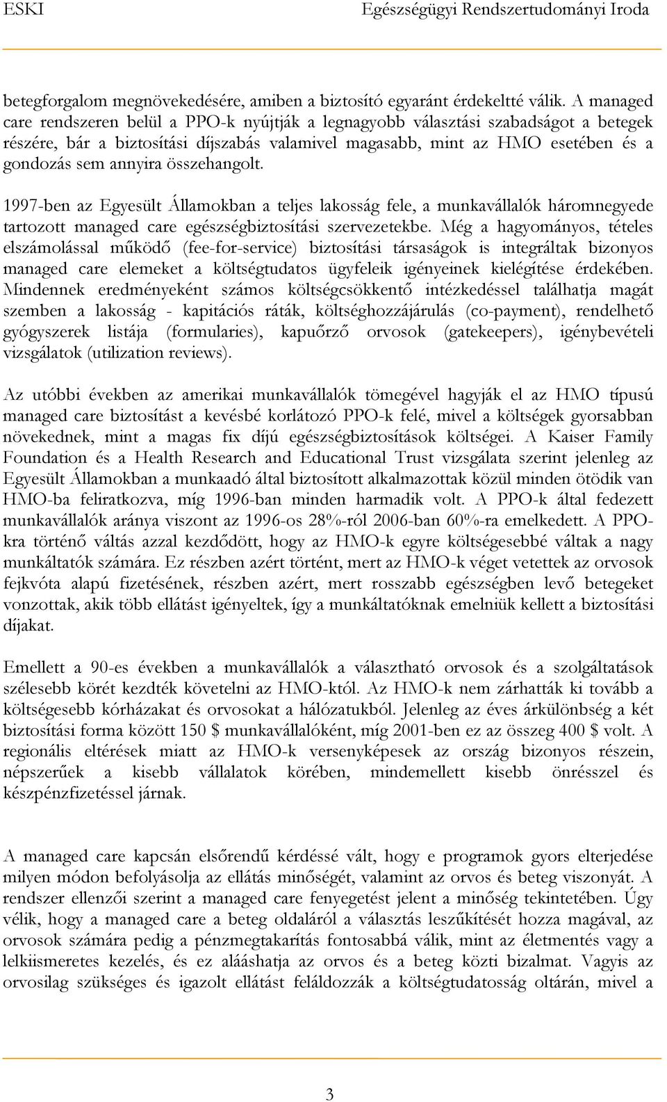 összehangolt. 1997-ben az Egyesült Államokban a teljes lakosság fele, a munkavállalók háromnegyede tartozott managed care egészségbiztosítási szervezetekbe.