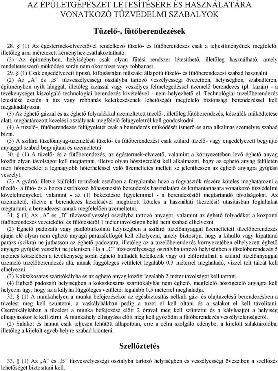 (2) Az építményben, helyiségben csak olyan fűtési rendszer létesíthető, illetőleg használható, amely rendeltetésszerű működése során nem okoz tüzet vagy robbanást. 29.