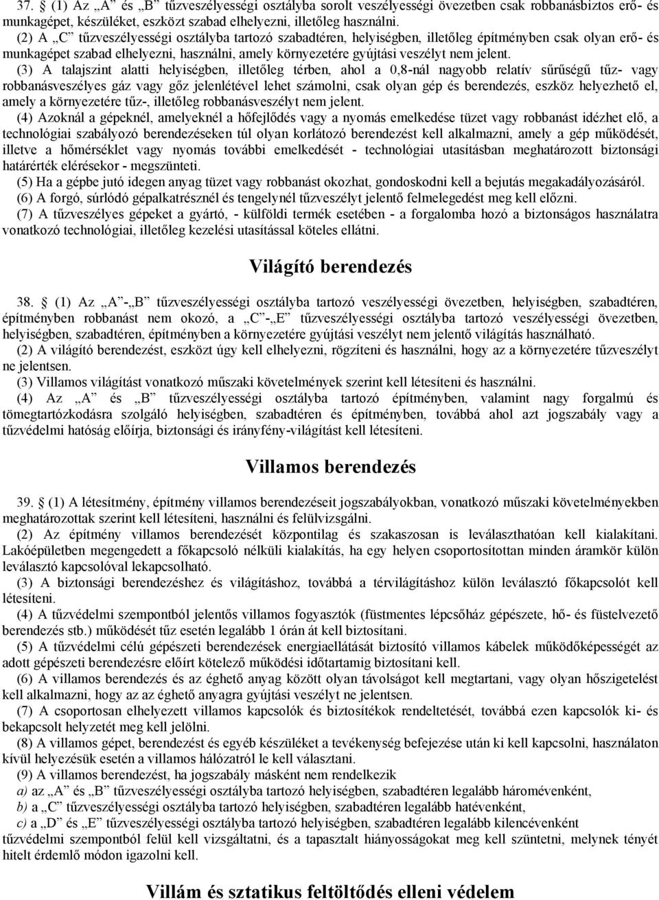 (3) A talajszint alatti helyiségben, illetőleg térben, ahol a 0,8-nál nagyobb relatív sűrűségű tűz- vagy robbanásveszélyes gáz vagy gőz jelenlétével lehet számolni, csak olyan gép és berendezés,