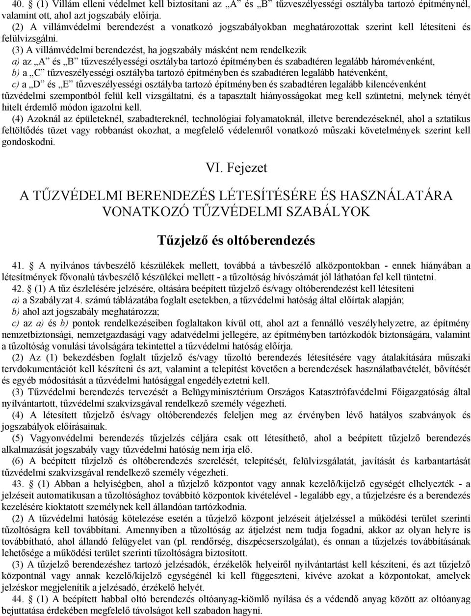 (3) A villámvédelmi berendezést, ha jogszabály másként nem rendelkezik a) az A és B tűzveszélyességi osztályba tartozó építményben és szabadtéren legalább háromévenként, b) a C tűzveszélyességi