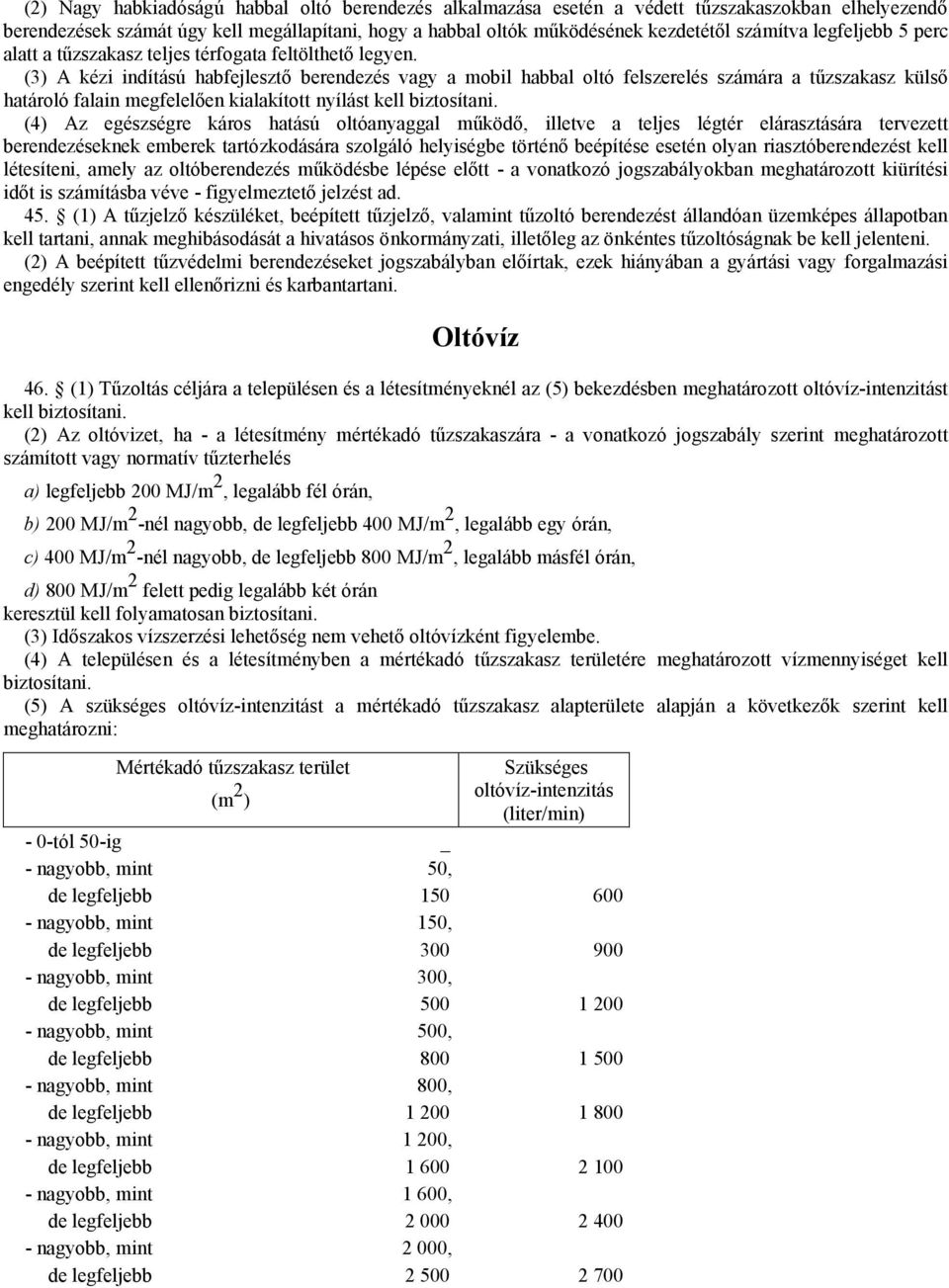 (3) A kézi indítású habfejlesztő berendezés vagy a mobil habbal oltó felszerelés számára a tűzszakasz külső határoló falain megfelelően kialakított nyílást kell biztosítani.