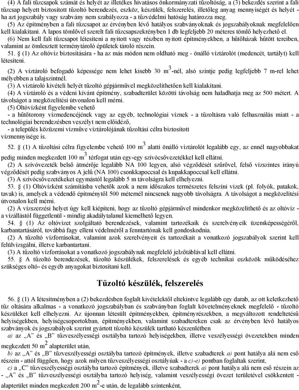 (5) Az építményben a fali tűzcsapot az érvényben lévő hatályos szabványoknak és jogszabályoknak megfelelően kell kialakítani.