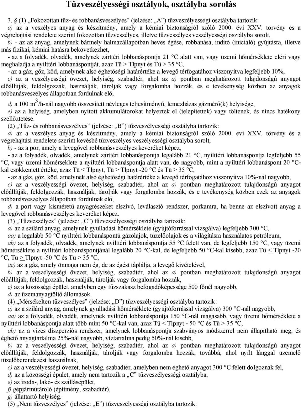 törvény és a végrehajtási rendelete szerint fokozottan tűzveszélyes, illetve tűzveszélyes veszélyességi osztályba sorolt, b) - az az anyag, amelynek bármely halmazállapotban heves égése, robbanása,