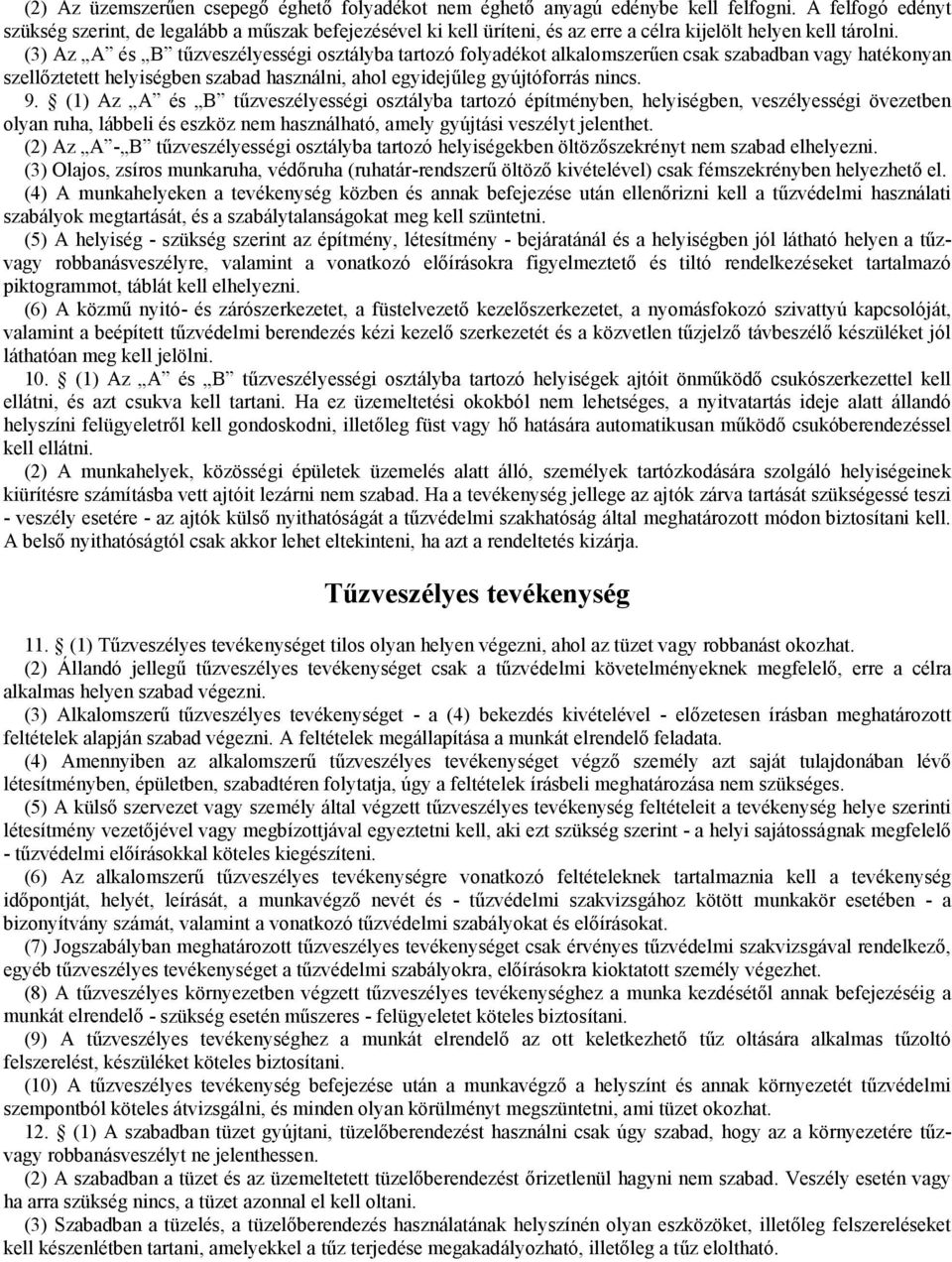 (3) Az A és B tűzveszélyességi osztályba tartozó folyadékot alkalomszerűen csak szabadban vagy hatékonyan szellőztetett helyiségben szabad használni, ahol egyidejűleg gyújtóforrás nincs. 9.