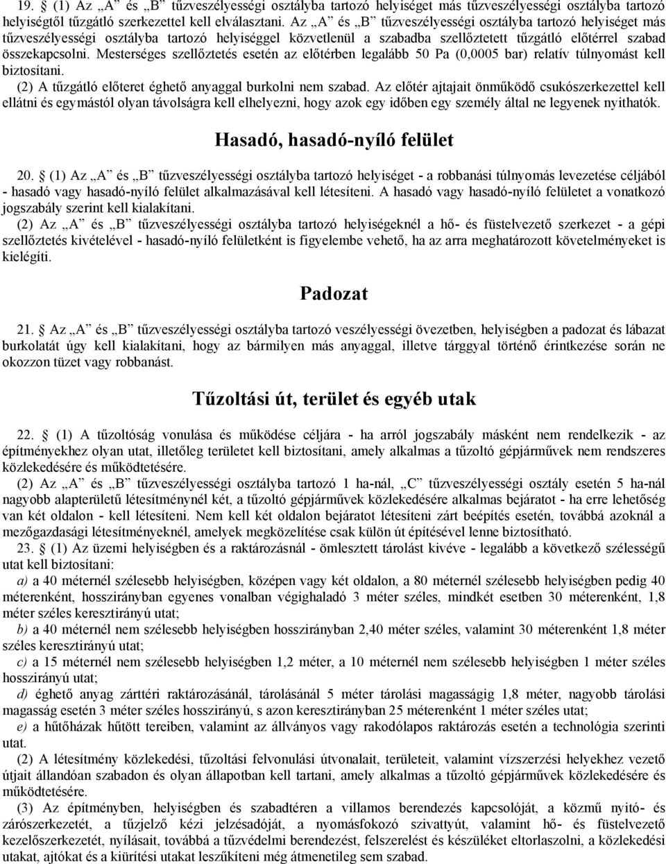 Mesterséges szellőztetés esetén az előtérben legalább 50 Pa (0,0005 bar) relatív túlnyomást kell biztosítani. (2) A tűzgátló előteret éghető anyaggal burkolni nem szabad.