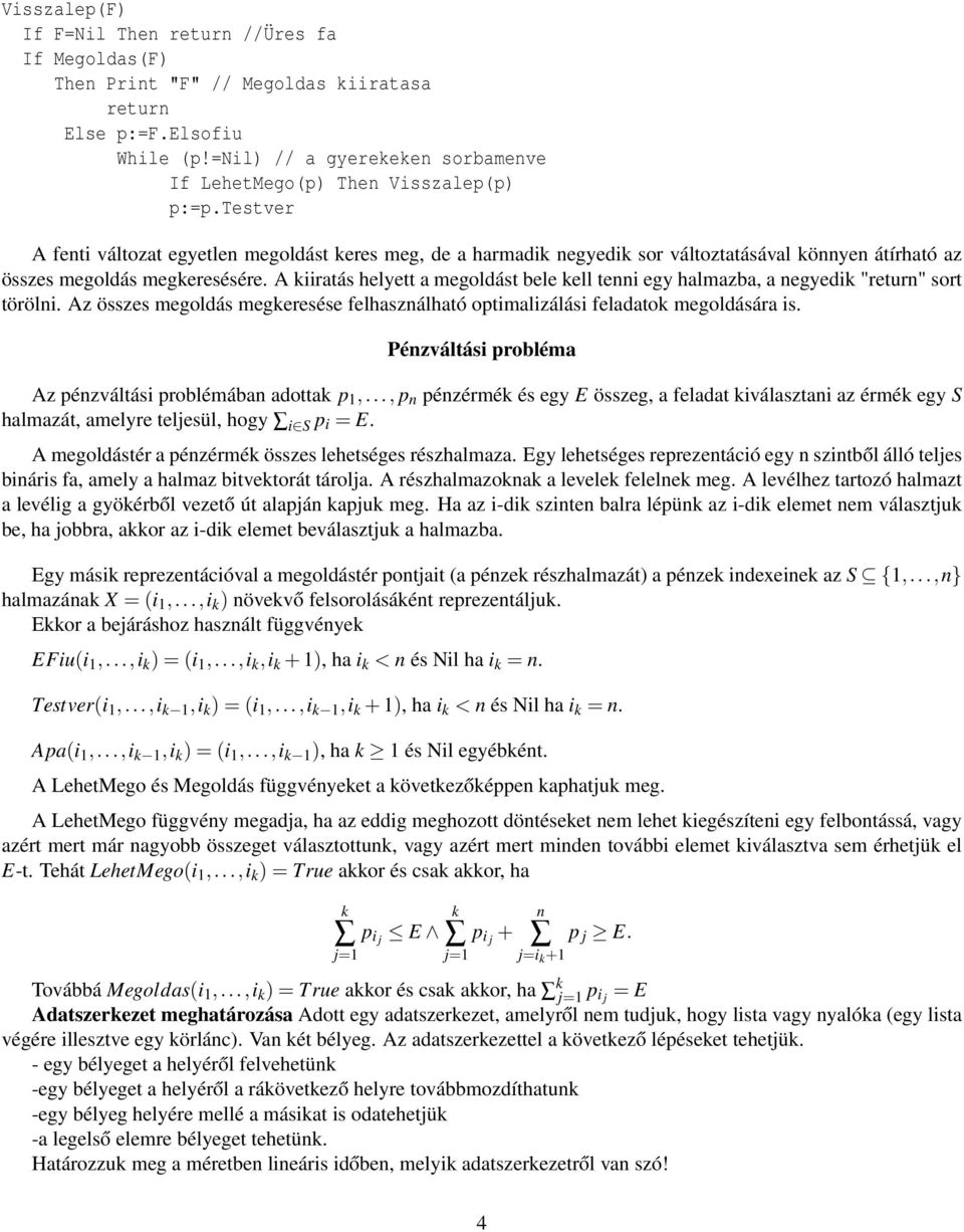 testver A fenti változat egyetlen megoldást keres meg, de a harmadik negyedik sor változtatásával könnyen átírható az összes megoldás megkeresésére.