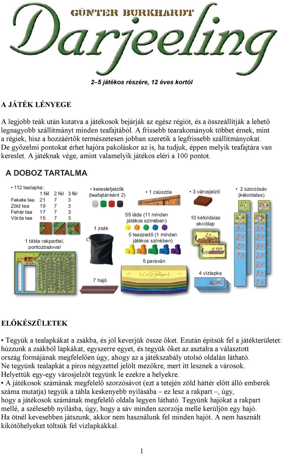 De győzelmi pontokat érhet hajóra pakoláskor az is, ha tudjuk, éppen melyik teafajtára van kereslet. A játéknak vége, amint valamelyik játékos eléri a 100 pontot.