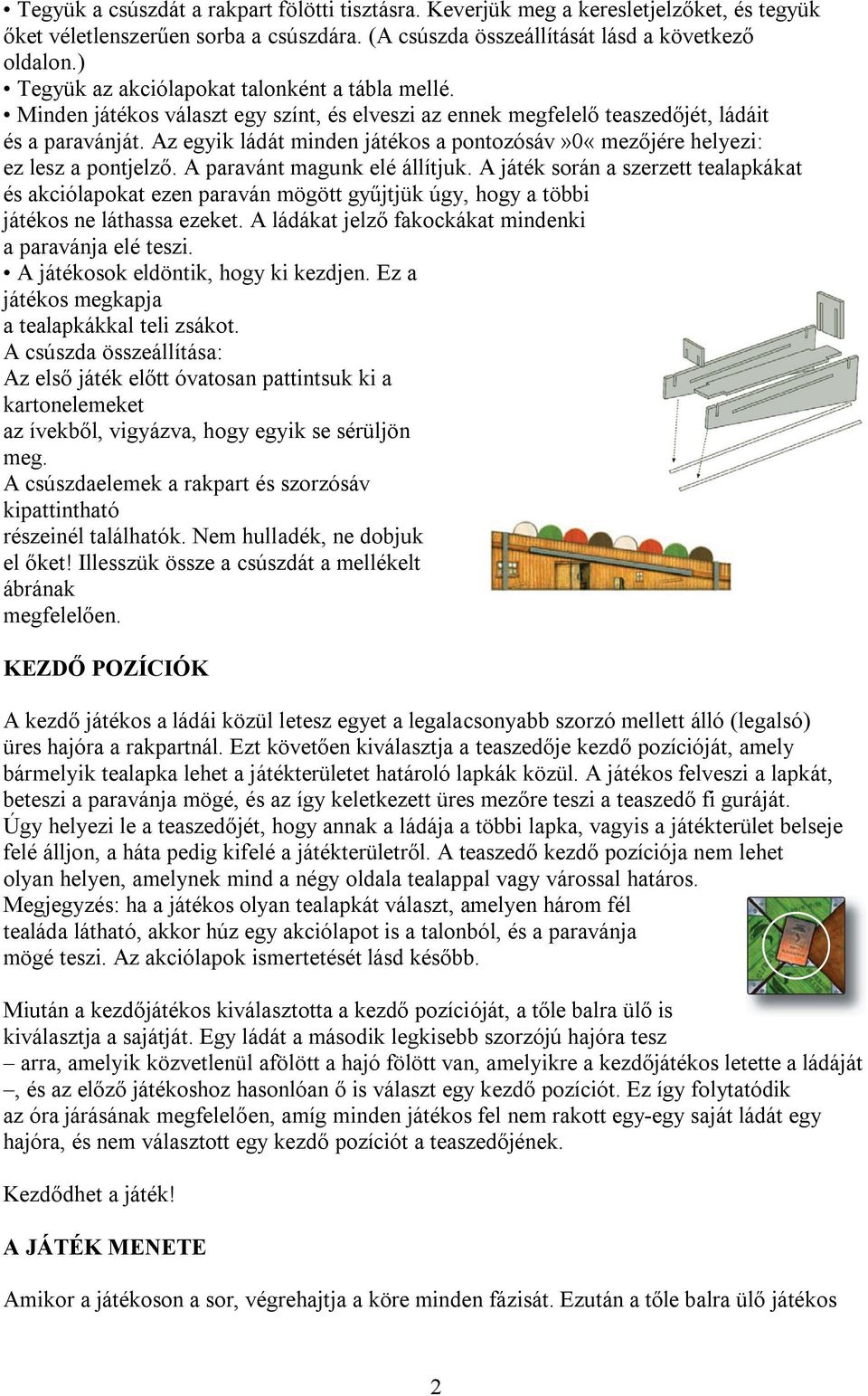 Az egyik ládát minden játékos a pontozósáv»0«mezőjére helyezi: ez lesz a pontjelző. A paravánt magunk elé állítjuk.