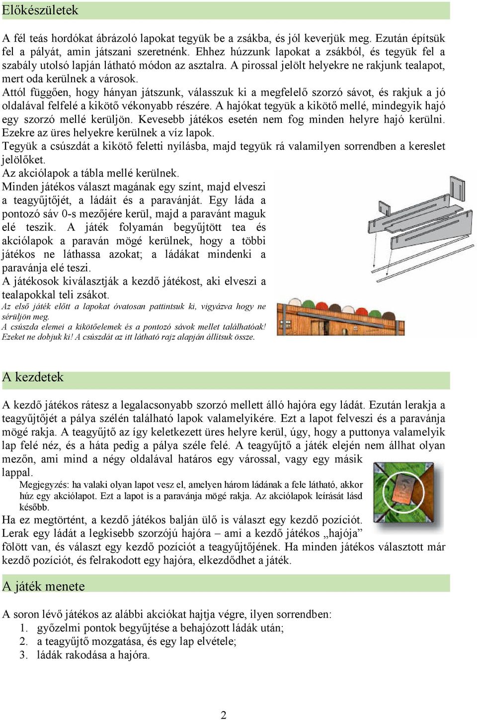 Attól függıen, hogy hányan játszunk, válasszuk ki a megfelelı szorzó sávot, és rakjuk a jó oldalával felfelé a kikötı vékonyabb részére.