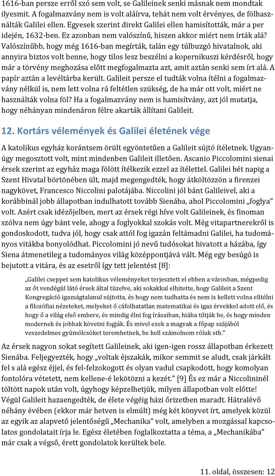 Valószínűbb, hogy még 1616-ban megírták, talán egy túlbuzgó hivatalnok, aki annyira biztos volt benne, hogy tilos lesz beszélni a kopernikuszi kérdésről, hogy már a törvény meghozása előtt