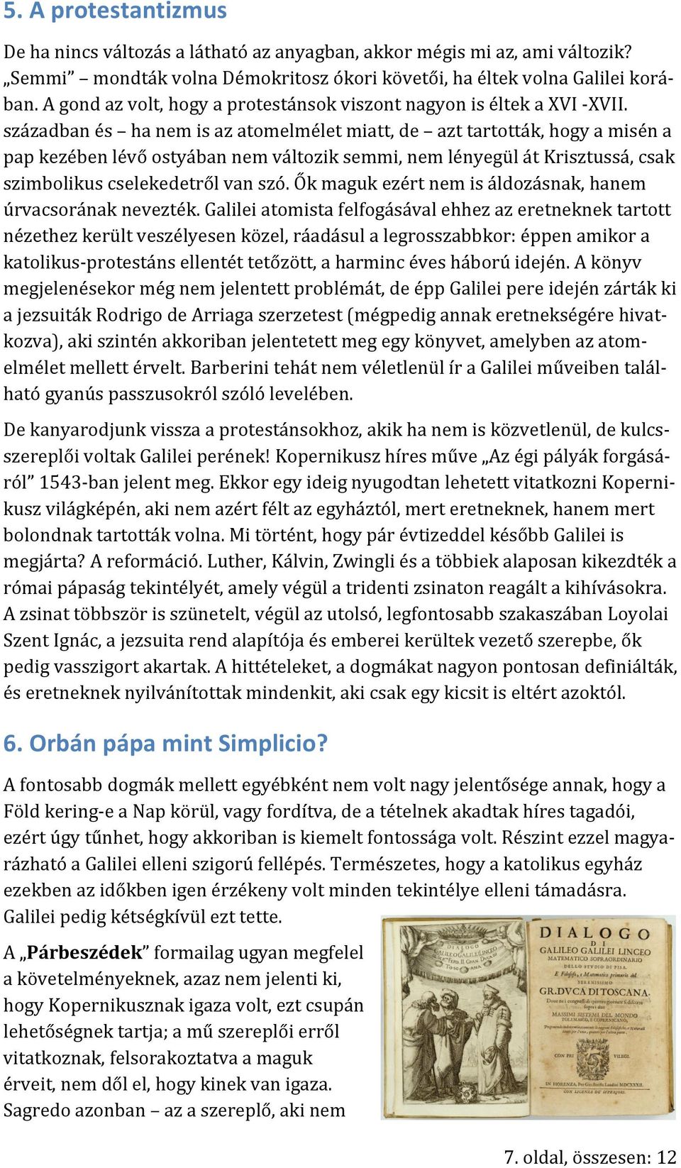 században és ha nem is az atomelmélet miatt, de azt tartották, hogy a misén a pap kezében lévő ostyában nem változik semmi, nem lényegül át Krisztussá, csak szimbolikus cselekedetről van szó.