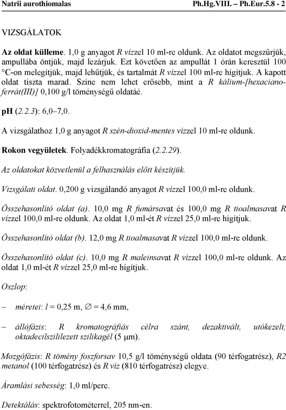 Színe nem lehet erősebb, mint a R kálium-[hexacianoferrát(iii)] 0,100 g/l töménységű oldatáé. ph (2.2.3): 6,0 7,0. A vizsgálathoz 1,0 g anyagot R szén-dioxid-mentes vízzel 10 ml-re oldunk.