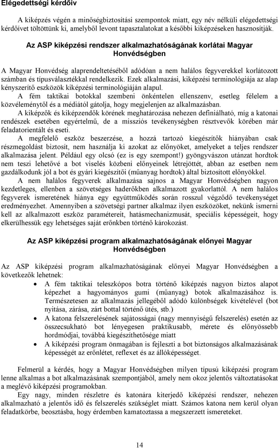 Az ASP kiképzési rendszer alkalmazhatóságának korlátai Magyar Honvédségben A Magyar Honvédség alaprendeltetéséből adódóan a nem halálos fegyverekkel korlátozott számban és típusválasztékkal