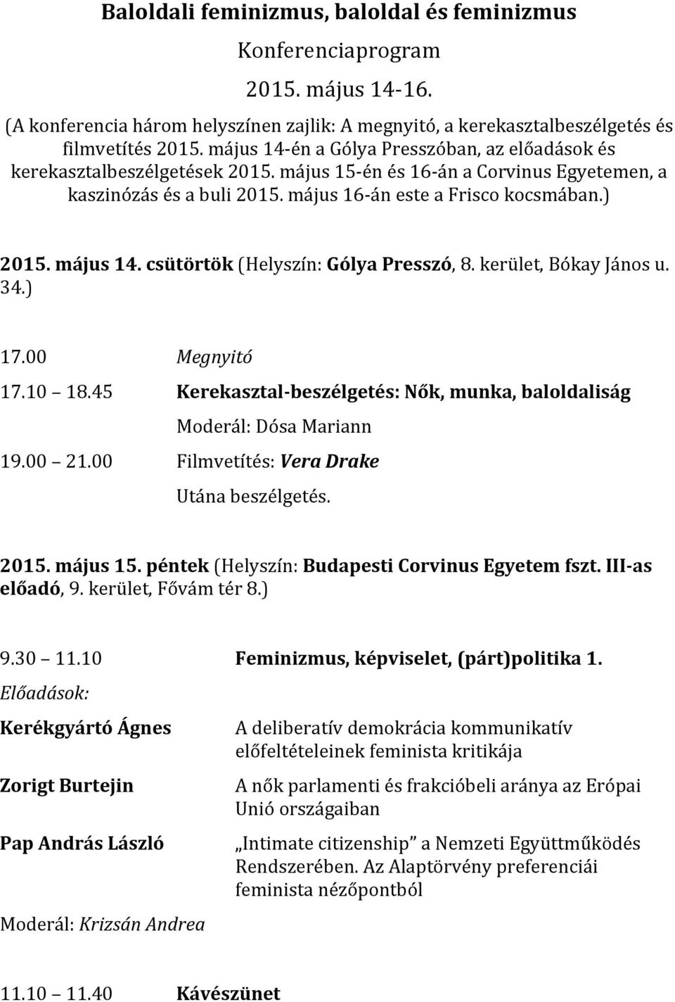 kerület,BókayJánosu. 34.) 17.00 Megnyitó 17.10 18.45 KerekasztalEbeszélgetés:Nők,munka,baloldaliság Moderál:DósaMariann 19.00 21.00 Filmvetítés:Vera%Drake Utánabeszélgetés. 2015.május15.