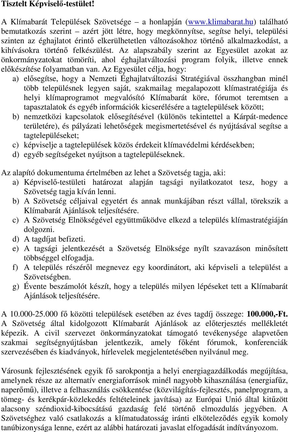 történő felkészülést. Az alapszabály szerint az Egyesület azokat az önkormányzatokat tömöríti, ahol éghajlatváltozási program folyik, illetve ennek előkészítése folyamatban van.