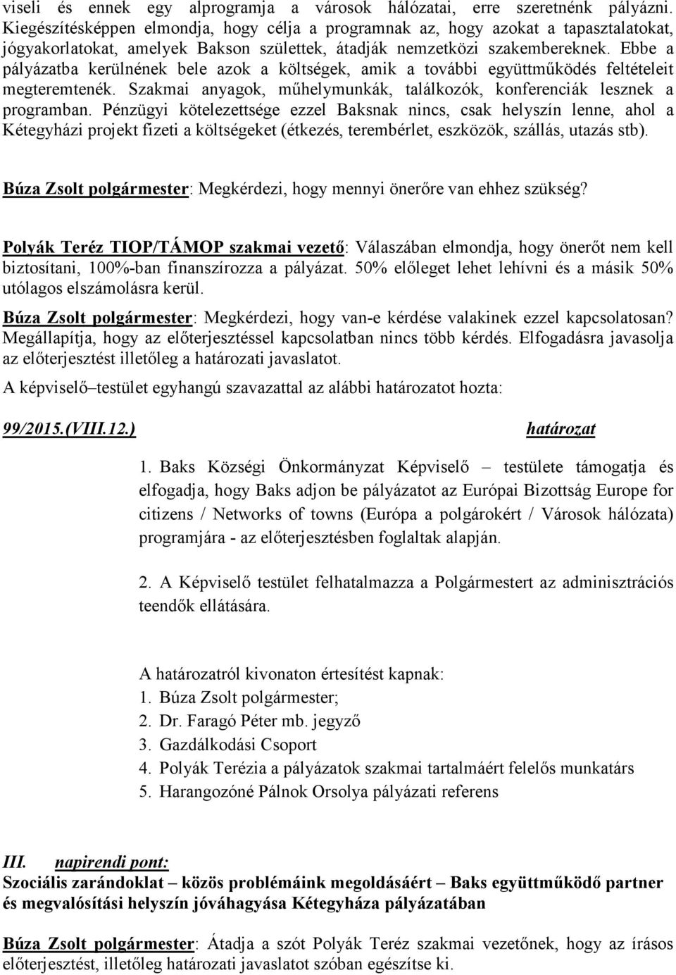 Ebbe a pályázatba kerülnének bele azok a költségek, amik a további együttműködés feltételeit megteremtenék. Szakmai anyagok, műhelymunkák, találkozók, konferenciák lesznek a programban.