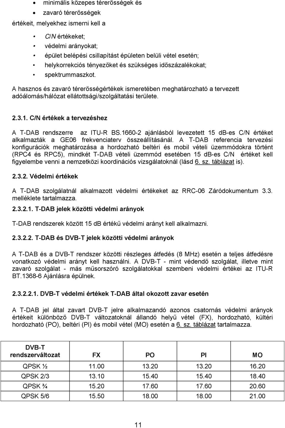 C/N értékek a tervezéshez A T-DAB rendszerre az ITU-R BS.1660-2 ajánlásból levezetett 15 db-es C/N értéket alkalmazták a GE06 frekvenciaterv összeállításánál.