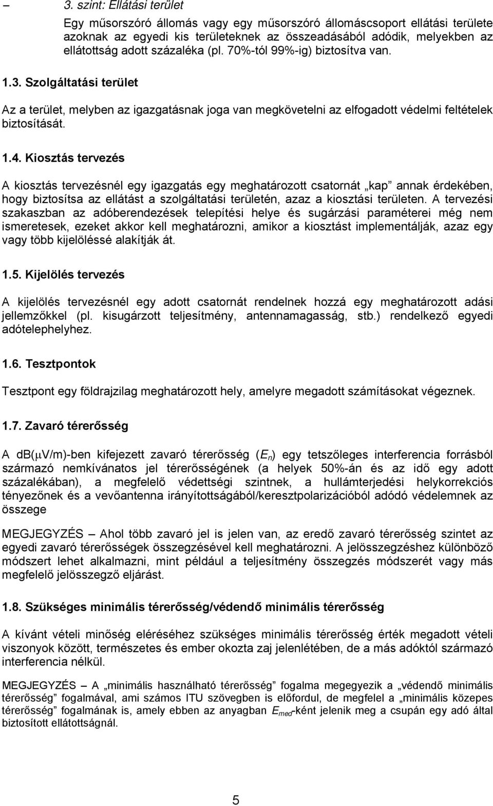 Kiosztás tervezés A kiosztás tervezésnél egy igazgatás egy meghatározott csatornát kap annak érdekében, hogy biztosítsa az ellátást a szolgáltatási területén, azaz a kiosztási területen.