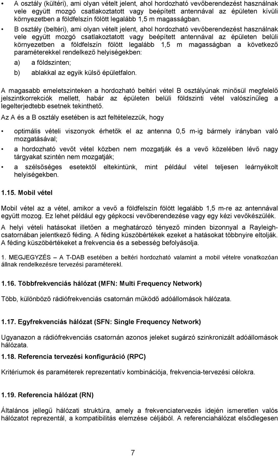 B osztály (beltéri), ami olyan vételt jelent, ahol hordozható vevőberendezést használnak vele együtt mozgó csatlakoztatott vagy beépített antennával az épületen belüli környezetben a földfelszín