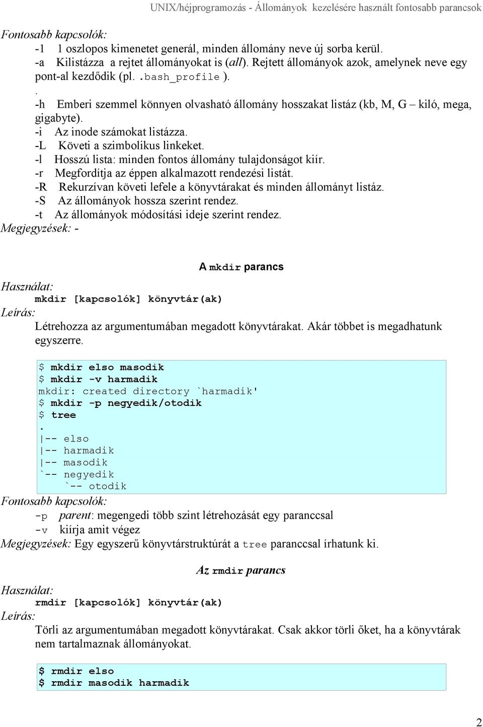 tulajdonságot kiír -r Megfordítja az éppen alkalmazott rendezési listát -R Rekurzívan követi lefele a könyvtárakat és minden állományt listáz -S Az állományok hossza szerint rendez -t Az állományok