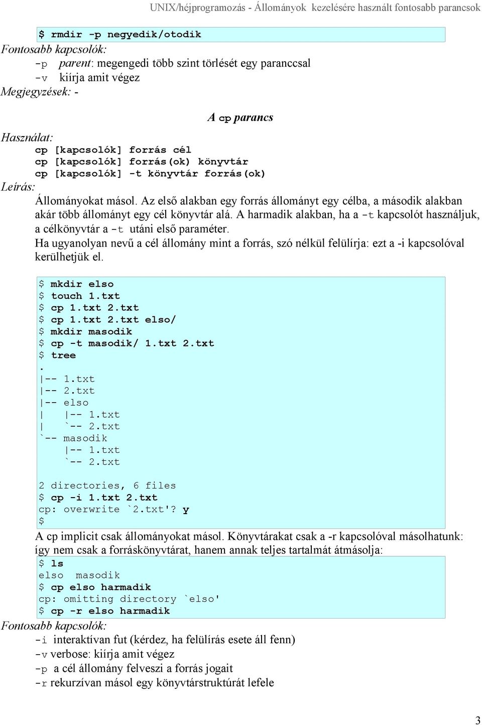 utáni első paraméter Ha ugyanolyan nevű a cél állomány mint a forrás, szó nélkül felülírja: ezt a -i kapcsolóval kerülhetjük el mkdir elso touch 1txt cp 1txt 2txt cp 1txt 2txt elso/ mkdir masodik cp