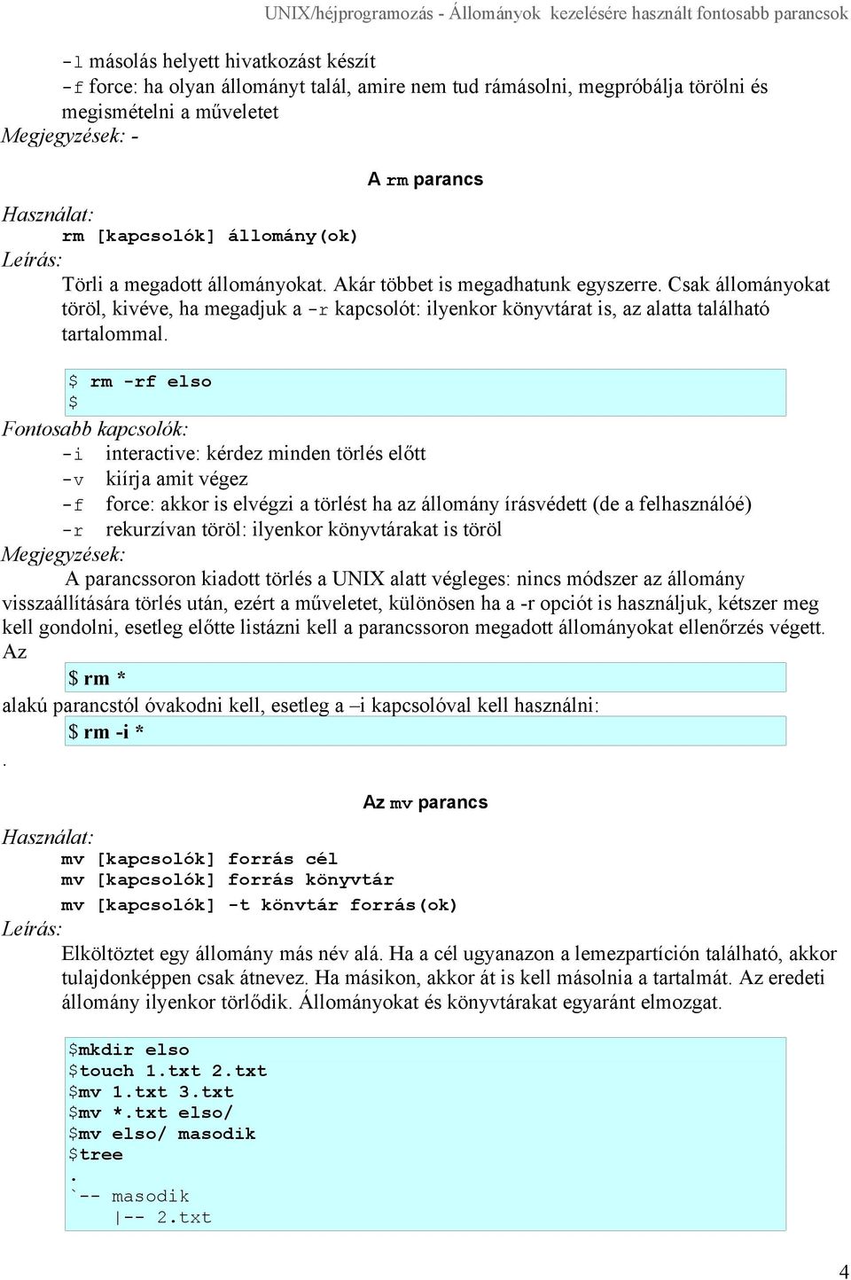 interactive: kérdez minden törlés előtt -f force: akkor is elvégzi a törlést ha az állomány írásvédett (de a felhasználóé) -r rekurzívan töröl: ilyenkor könyvtárakat is töröl Megjegyzések: A