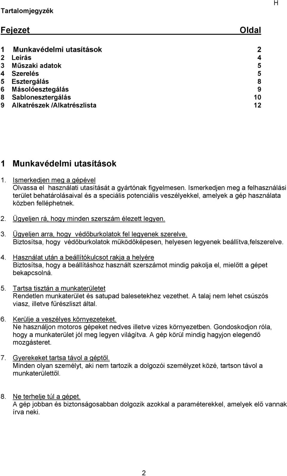 Ismerkedjen meg a felhasználási terület behatárolásaival és a speciális potenciális veszélyekkel, amelyek a gép használata közben felléphetnek. 2. Ügyeljen rá, hogy minden szerszám élezett legyen. 3.