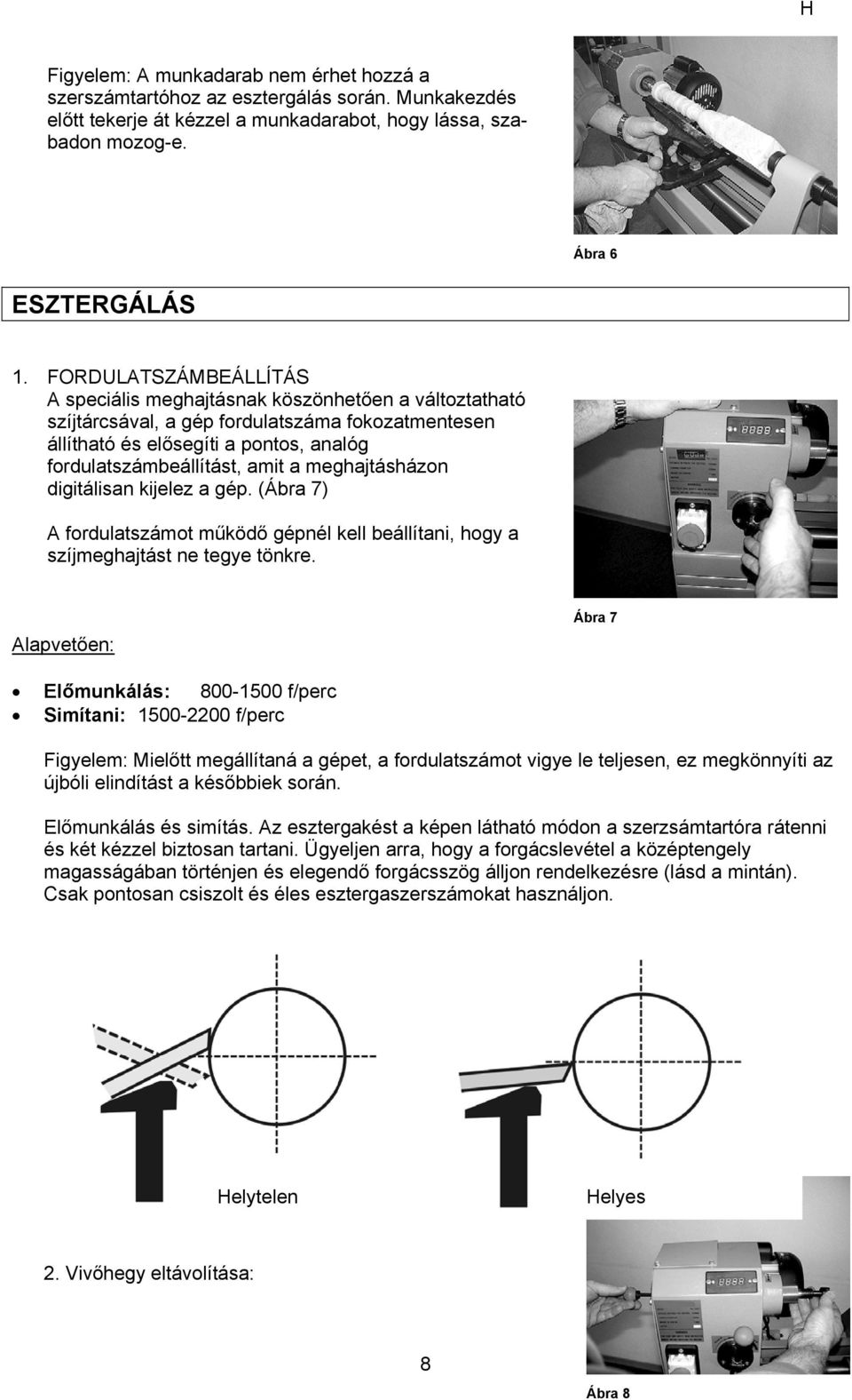 meghajtásházon digitálisan kijelez a gép. (Ábra 7) A fordulatszámot működő gépnél kell beállítani, hogy a szíjmeghajtást ne tegye tönkre.