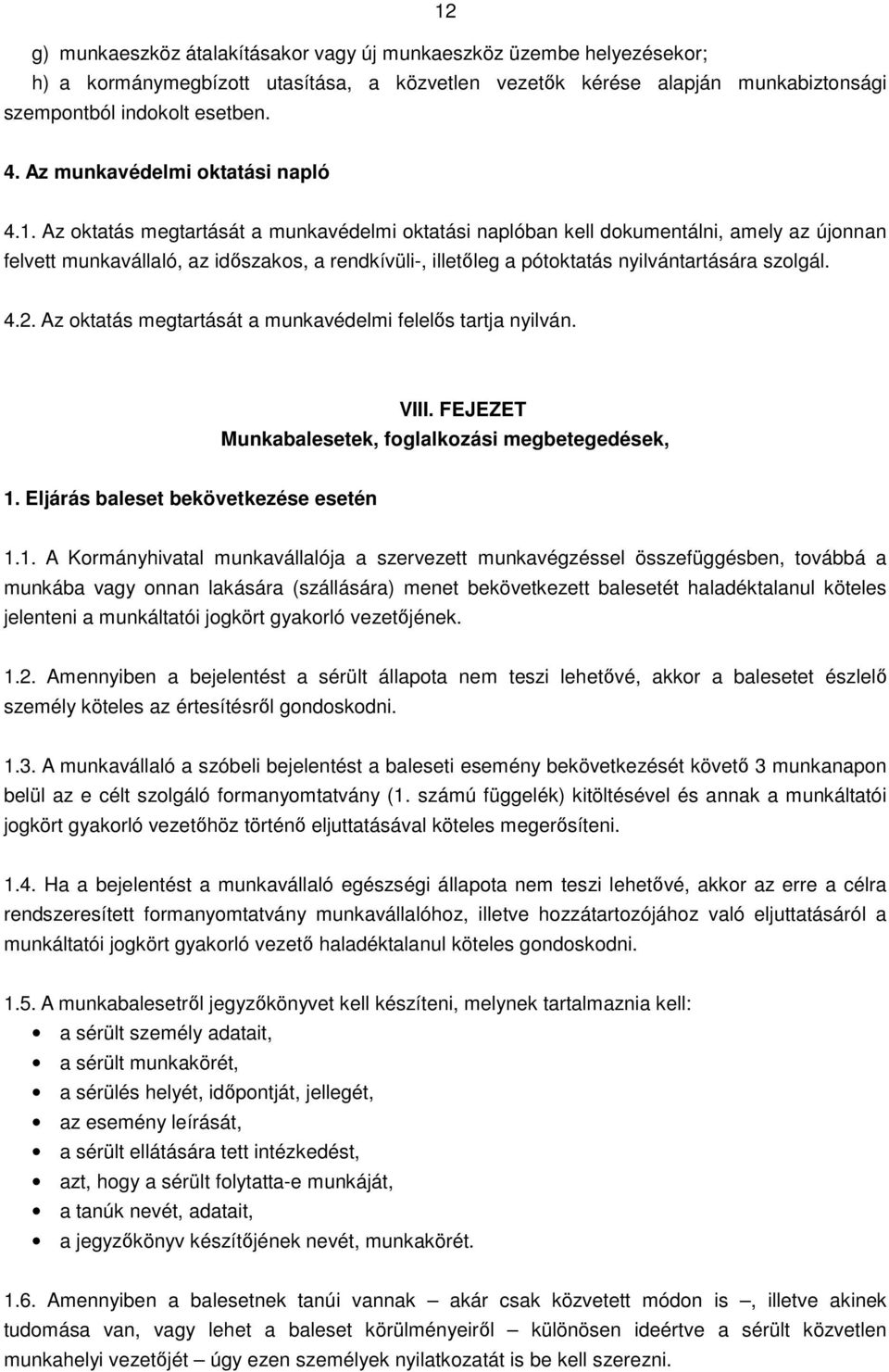 Az oktatás megtartását a munkavédelmi oktatási naplóban kell dokumentálni, amely az újonnan felvett munkavállaló, az idıszakos, a rendkívüli-, illetıleg a pótoktatás nyilvántartására szolgál. 4.2.