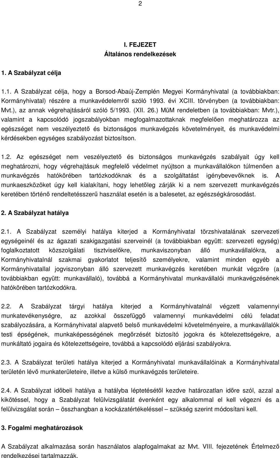 ), valamint a kapcsolódó jogszabályokban megfogalmazottaknak megfelelıen meghatározza az egészséget nem veszélyeztetı és biztonságos munkavégzés követelményeit, és munkavédelmi kérdésekben egységes