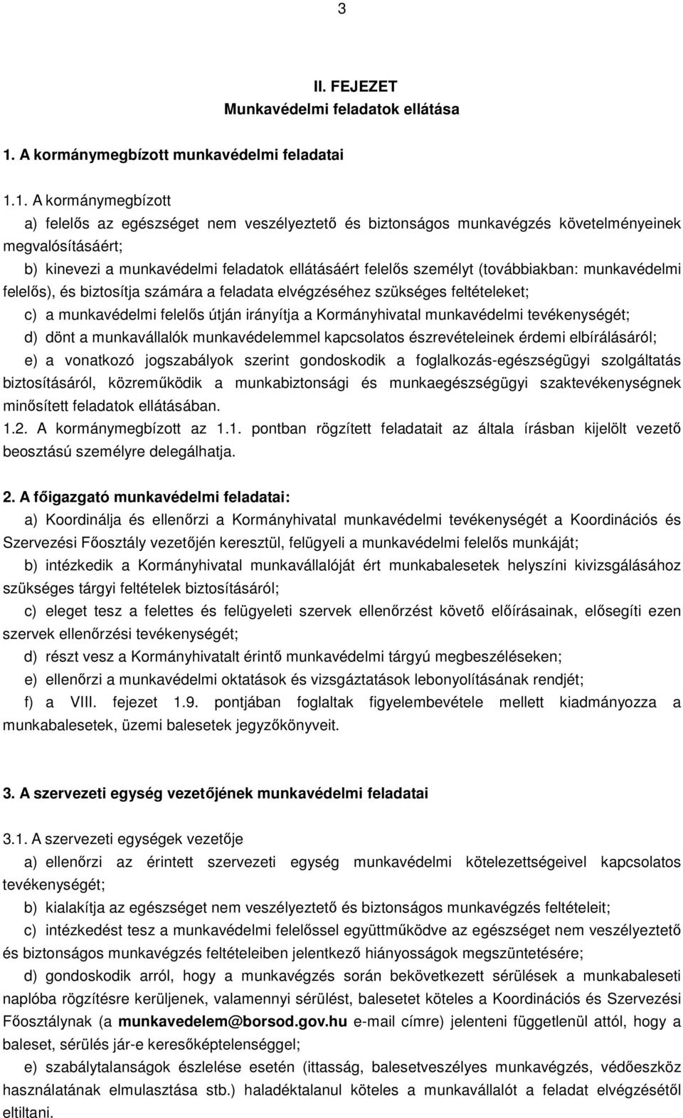 1. A kormánymegbízott a) felelıs az egészséget nem veszélyeztetı és biztonságos munkavégzés követelményeinek megvalósításáért; b) kinevezi a munkavédelmi feladatok ellátásáért felelıs személyt