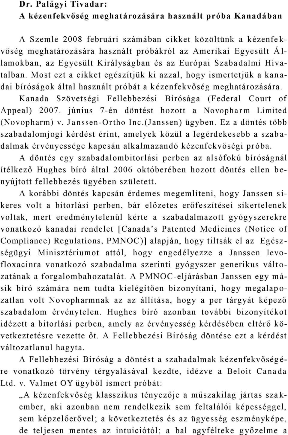 Most ezt a cikket egészítjük ki azzal, hogy ismertetjük a kan a- dai bíróságok által használt próbát a kézenfekvőség meghatározására.