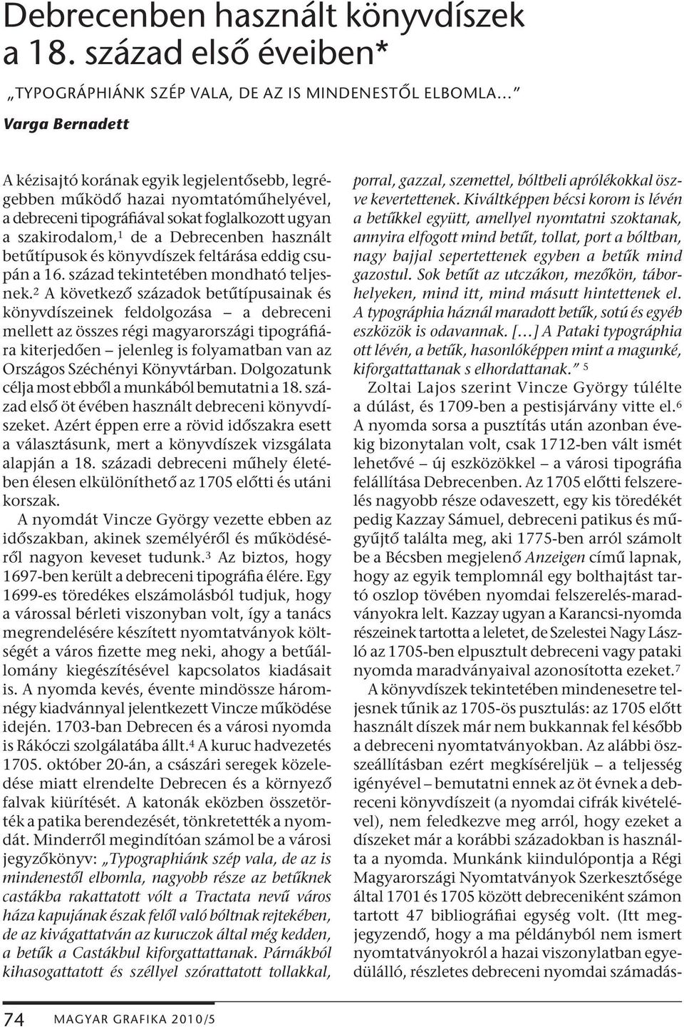 tipográfiával sokat foglalkozott ugyan a szakirodalom, 1 de a Debrecenben használt betűtípusok és könyvdíszek feltárása eddig csupán a 16. század tekintetében mondható teljesnek.