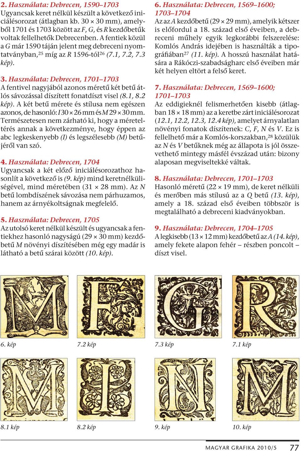 1, 7.2, 7.3 kép). 3. Használata: Debrecen, 1701 1703 A fentivel nagyjából azonos méretű két betű átlós sávozással díszített fonatdíszt visel (8.1, 8.2 kép).