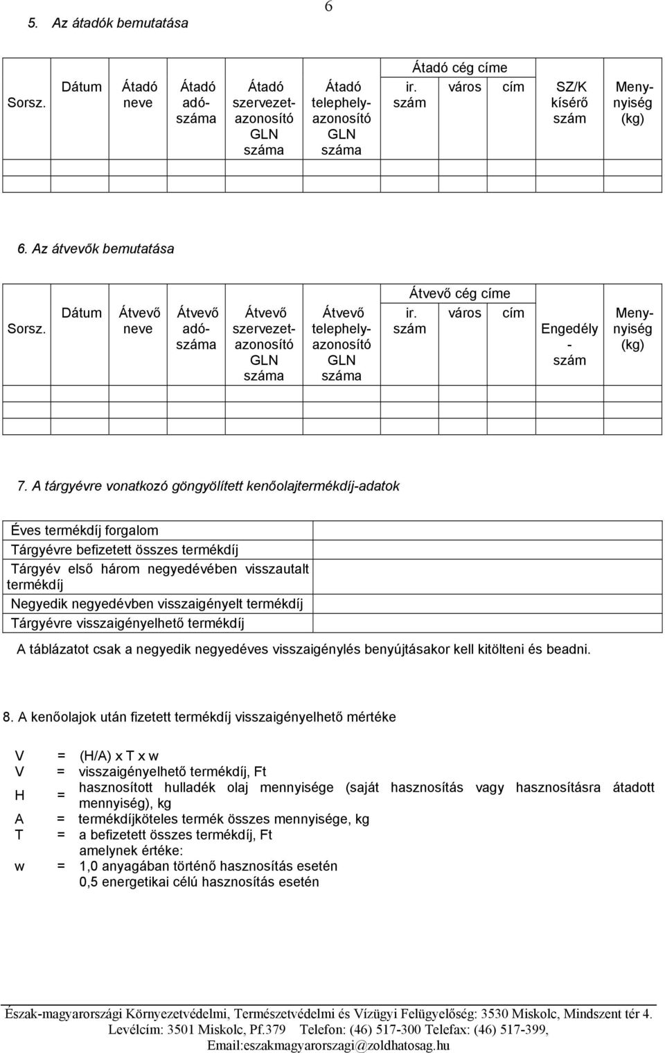 A tárgyévre vonatkozó göngyölített kenőolajtermékdíj-adatok Éves termékdíj forgalom Tárgyévre befizetett összes termékdíj Tárgyév első három negyedévében visszautalt termékdíj Negyedik negyedévben