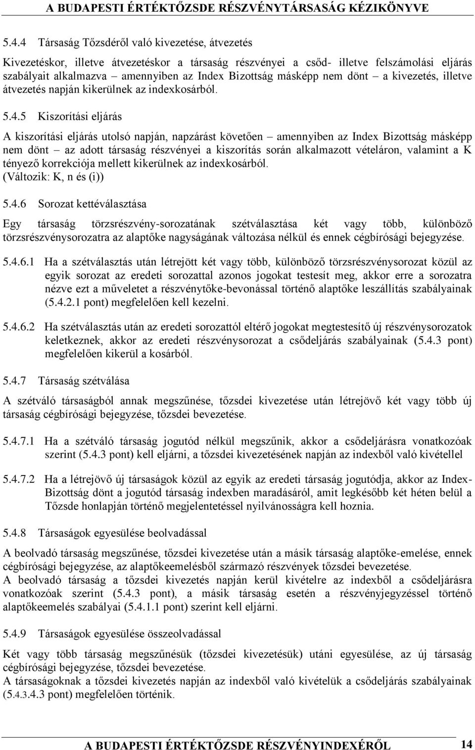 5 Kiszorítási eljárás A kiszorítási eljárás utolsó napján, napzárást követően amennyiben az Index Bizottság másképp nem dönt az adott társaság részvényei a kiszorítás során alkalmazott vételáron,