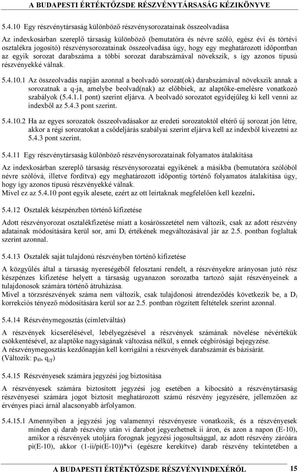 1 Az összeolvadás napján azonnal a beolvadó sorozat(ok) darabszámával növekszik annak a sorozatnak a q-ja, amelybe beolvad(nak) az előbbiek, az alaptőke-emelésre vonatkozó szabályok (5.4.1.1 pont) szerint eljárva.