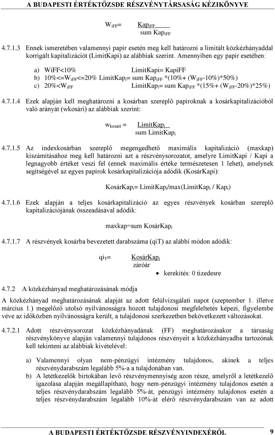 % LimitKapi= KapiFF b) 10%<=W iff <=20% LimitKap i = sum Kap iff *(10%+ (W iff -10%)*50%) c) 20%<W iff LimitKap i = sum Kap iff *(15%+ (W iff -20%)*25%) 4.7.1.4 Ezek alapján kell meghatározni a kosárban szereplő papíroknak a kosárkapitalizációból való arányát (wkosári) az alábbiak szerint: w kosári = LimitKap i sum LimitKap i 4.