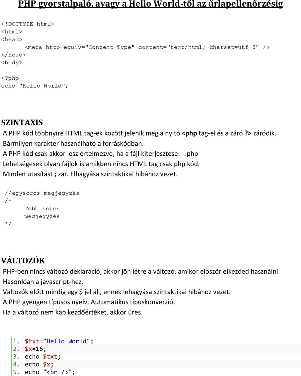 A PHP kód csak akkor lesz értelmezve, ha a fájl kiterjesztése:.php Lehetségesek olyan fájlok is amikben nincs HTML tag csak php kód. Minden utasítást ; zár. Elhagyása szintaktikai hibához vezet.