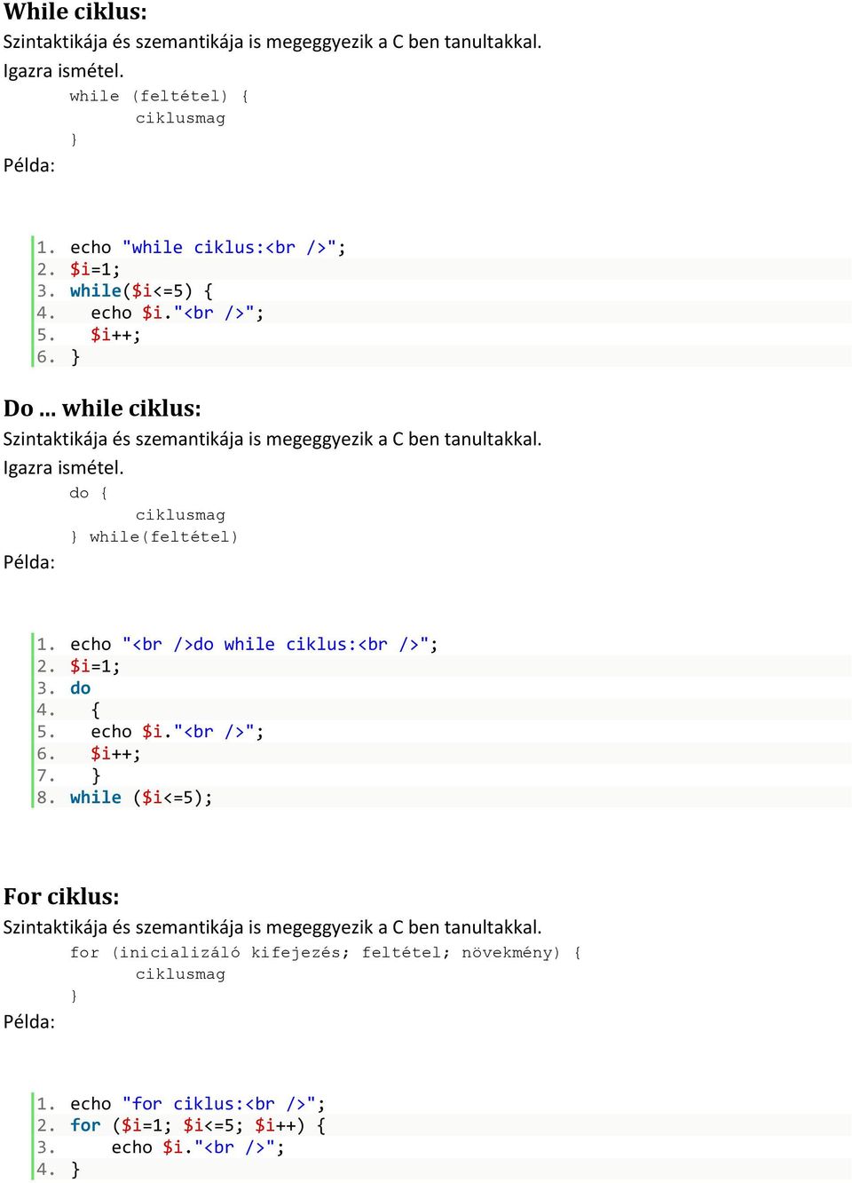 do { ciklusmag while(feltétel) 1. echo "<br />do while ciklus:<br />"; 2. $i=1; 3. do 4. { 5. echo $i."<br />"; 6. $i++; 7. 8.