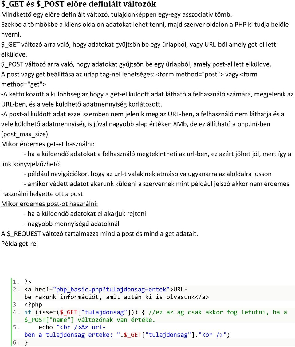 $_GET változó arra való, hogy adatokat gyűjtsön be egy űrlapból, vagy URL-ből amely get-el lett elküldve. $_POST változó arra való, hogy adatokat gyűjtsön be egy űrlapból, amely post-al lett elküldve.