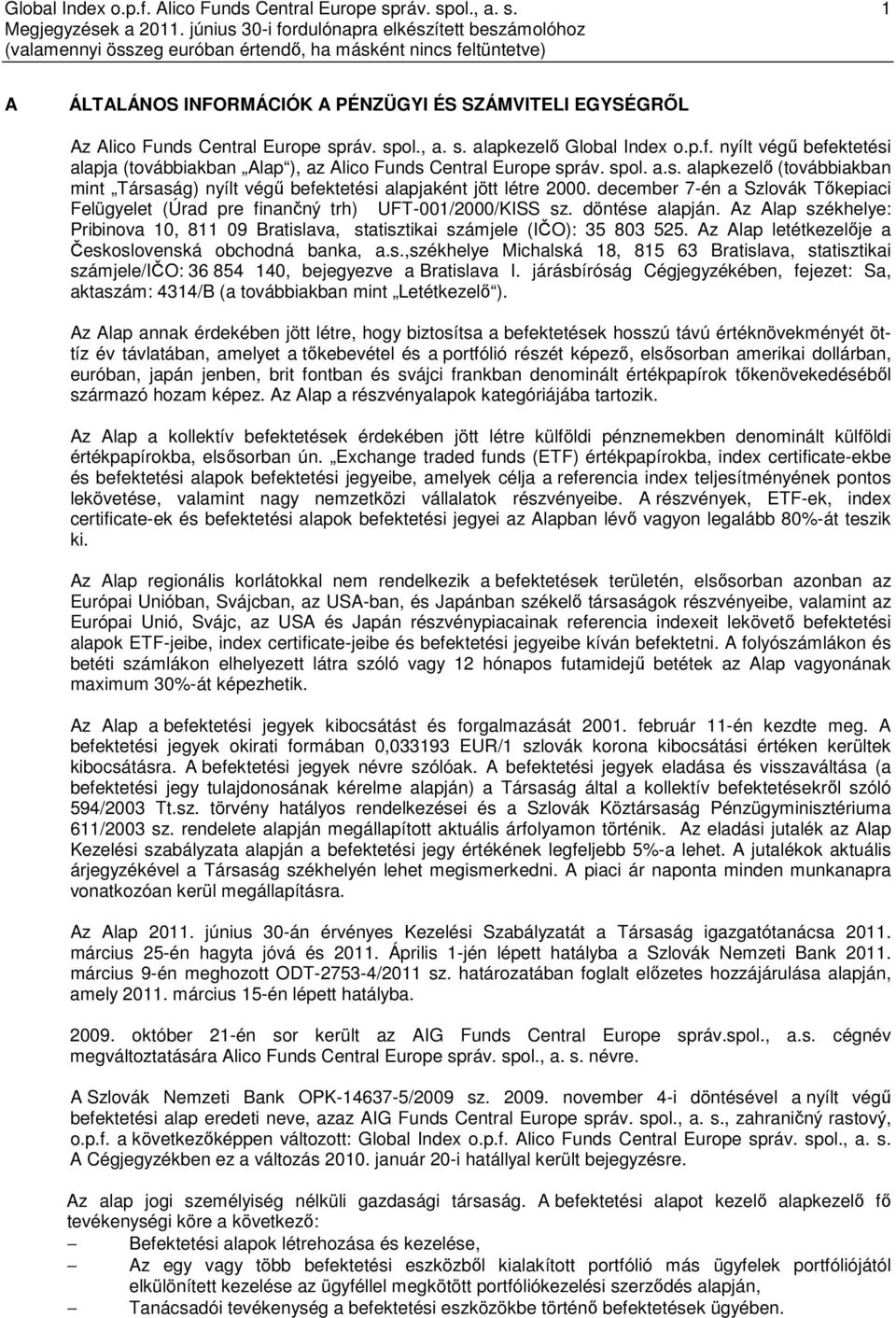 december 7-én a Szlovák Tőkepiaci Felügyelet (Úrad pre finančný trh) UFT-001/2000/KISS sz. döntése alapján. Az Alap székhelye: Pribinova 10, 811 09 Bratislava, statisztikai számjele (IČO): 35 803 525.