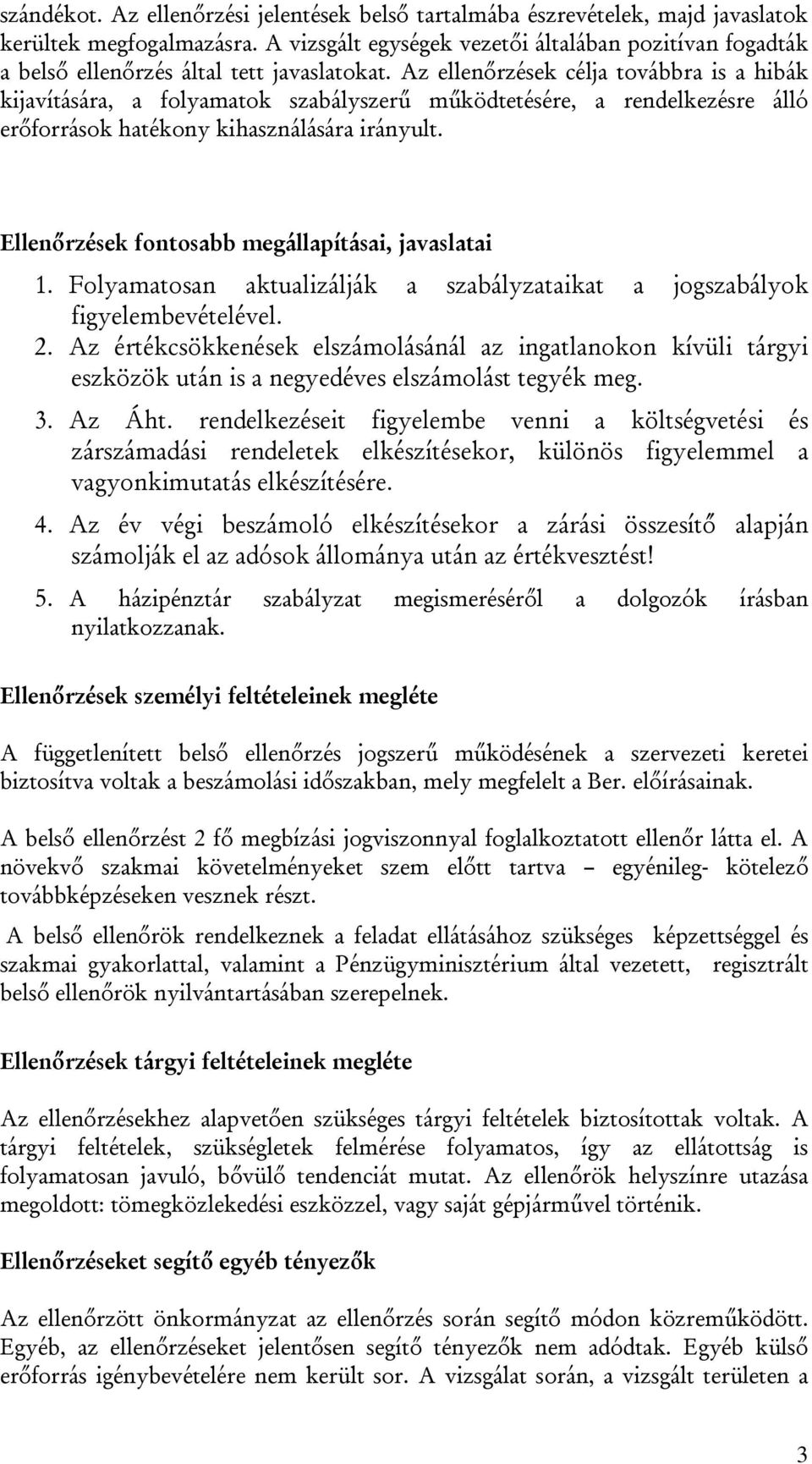 Az ellenőrzések célja továbbra is a hibák kijavítására, a folyamatok szabályszerű működtetésére, a rendelkezésre álló erőforrások hatékony kihasználására irányult.