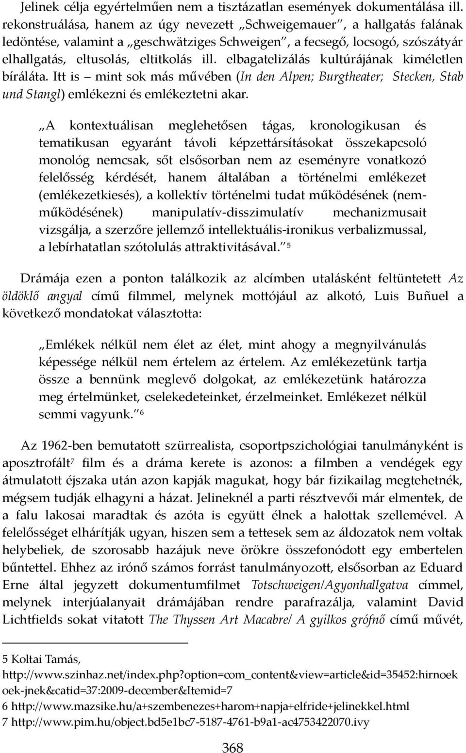 elbagateliz{l{s kultúr{j{nak kiméletlen bír{l{ta. Itt is mint sok m{s művében (In den Alpen; Burgtheater; Stecken, Stab und Stangl) emlékezni és emlékeztetni akar.