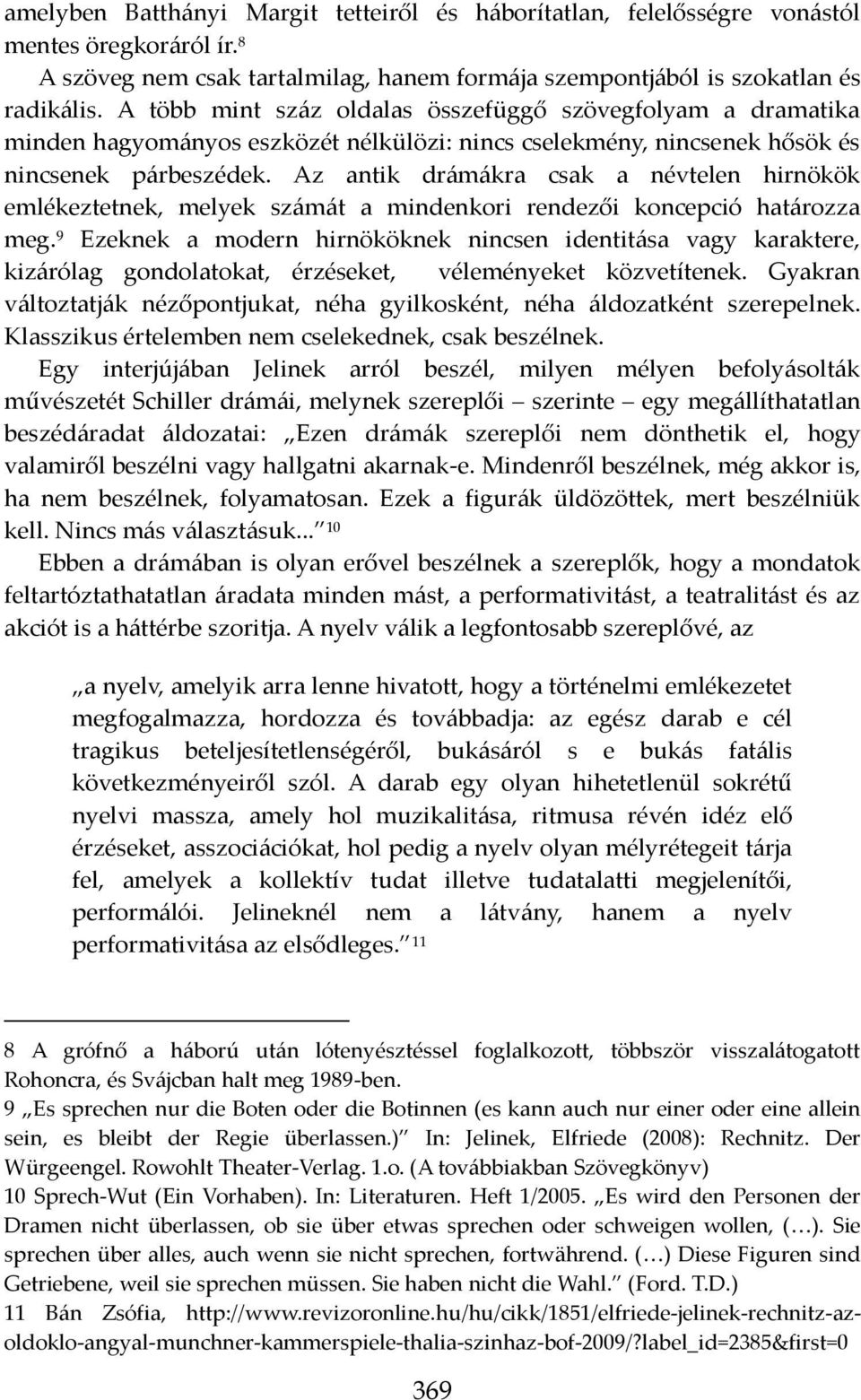 Az antik dr{m{kra csak a névtelen hirnökök emlékeztetnek, melyek sz{m{t a mindenkori rendezői koncepció hat{rozza meg.