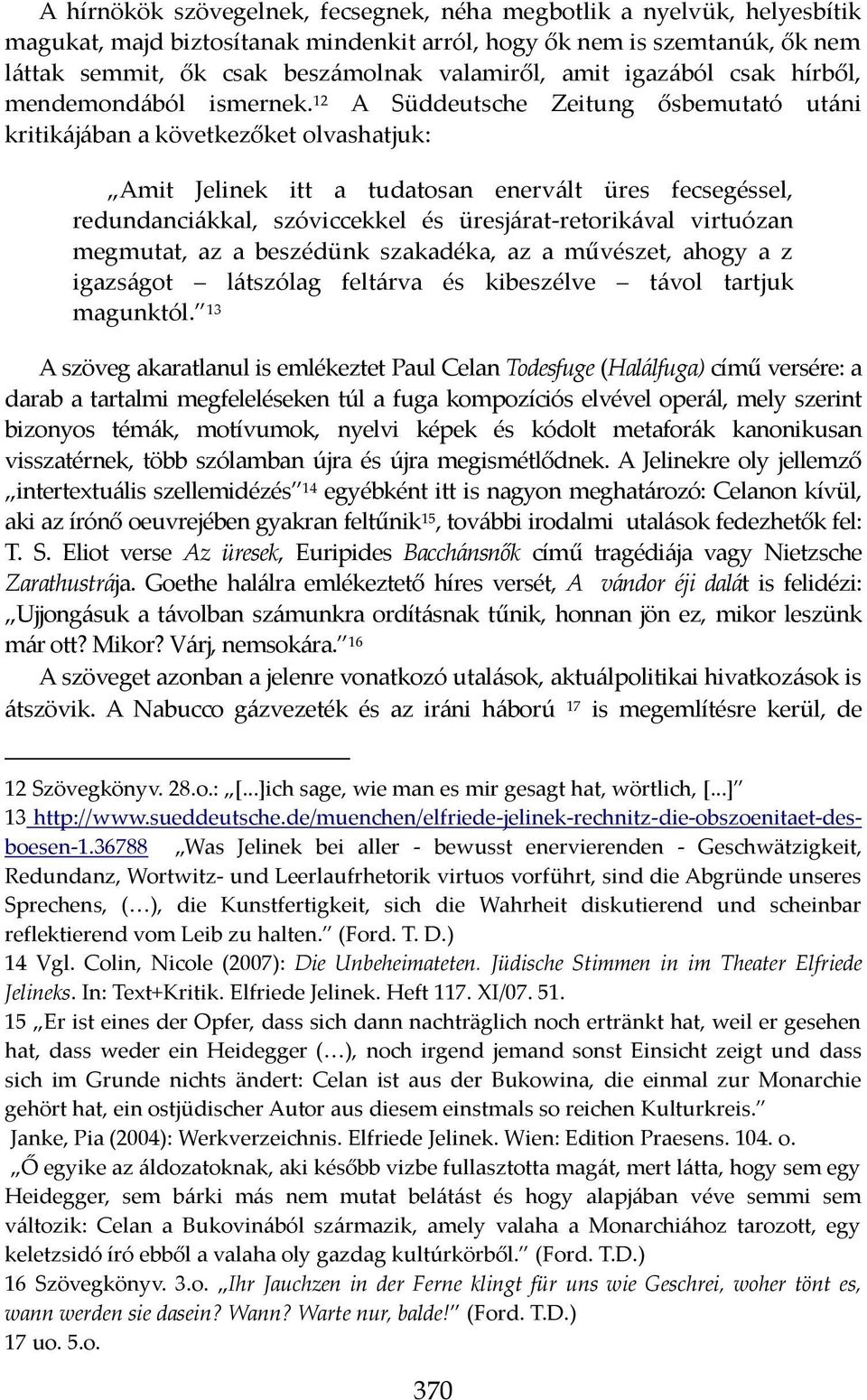 12 A Süddeutsche Zeitung ősbemutató ut{ni kritik{j{ban a következőket olvashatjuk: Amit Jelinek itt a tudatosan enerv{lt üres fecsegéssel, redundanci{kkal, szóviccekkel és üresj{rat-retorik{val