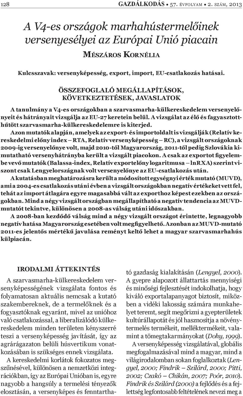 ÖSSZEFOGLALÓ MEGÁLLAPÍTÁSOK, KÖVETKEZTETÉSEK, JAVASLATOK A tanulmány a V4-es országokban a szarvasmarha-külkereskedelem versenyel nyeit és hátrányait vizsgálja az EU-27 keretein belül.