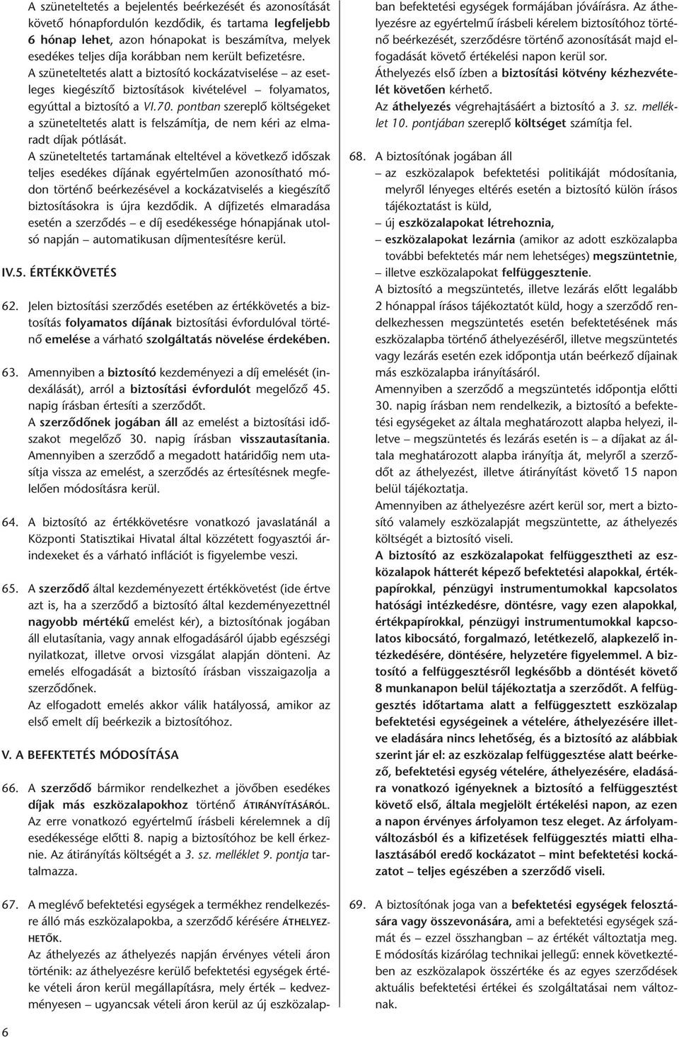 A szü ne tel te tés alatt a biz to sí tó koc ká zat vi se lé se az eset - le ges ki egé szí tõ biz to sí tá sok ki vé te lé vel fo lya ma tos, egyút tal a biz to sí tó a VI.70.