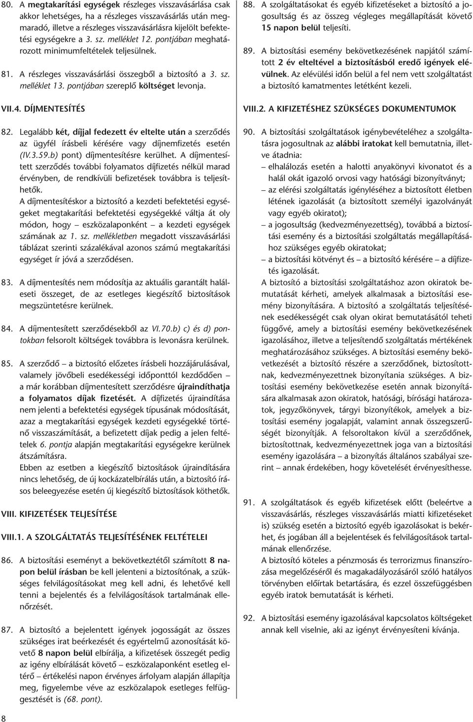 A rész le ges vissza vá sár lá si összeg bõl a biz to sí tó a 3. sz. mel lék let 13. pont já ban sze rep lõ költ sé get le von ja. VII.4. DÍJ MEN TE SÍ TÉS 82.