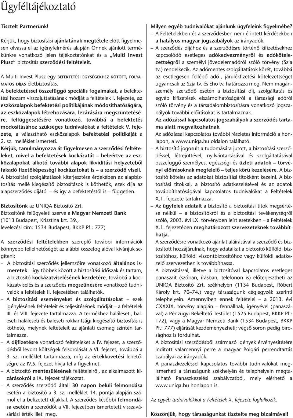 és a Multi Invest Plusz biz to sí tás szer zõ dé si fel tét ele it. A Multi Invest Plusz egy BE FEK TE TÉ SI EGY SÉ GEK HEZ KÖ TÖTT, FO LYA - MA TOS DÍ JAS élet biz to sí tás.